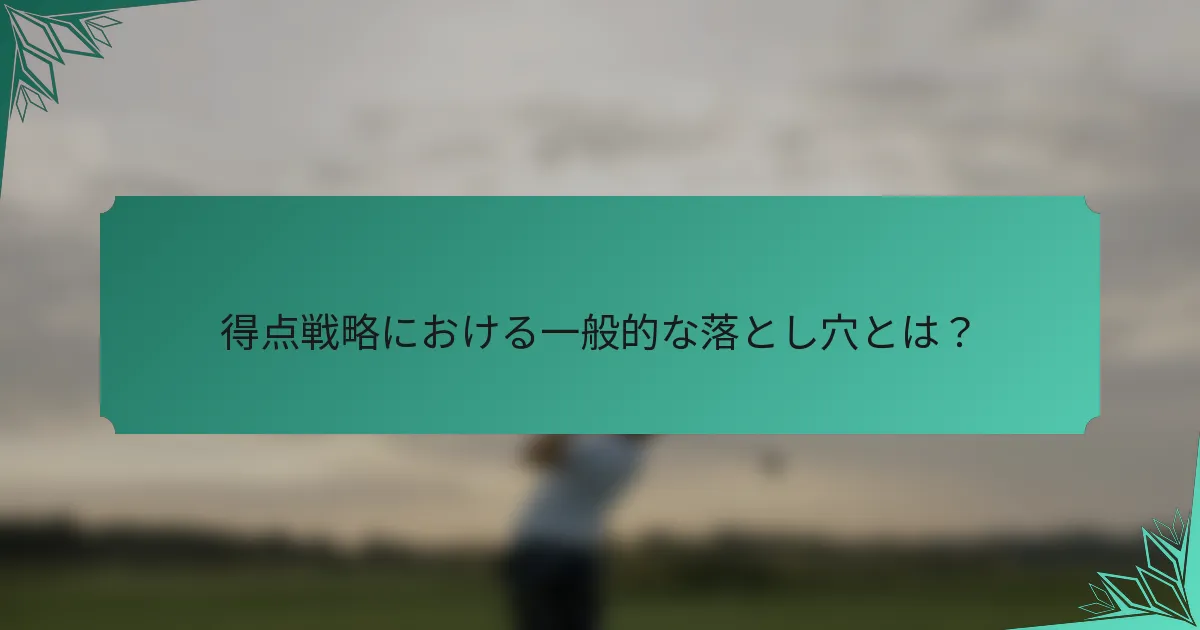 得点戦略における一般的な落とし穴とは？