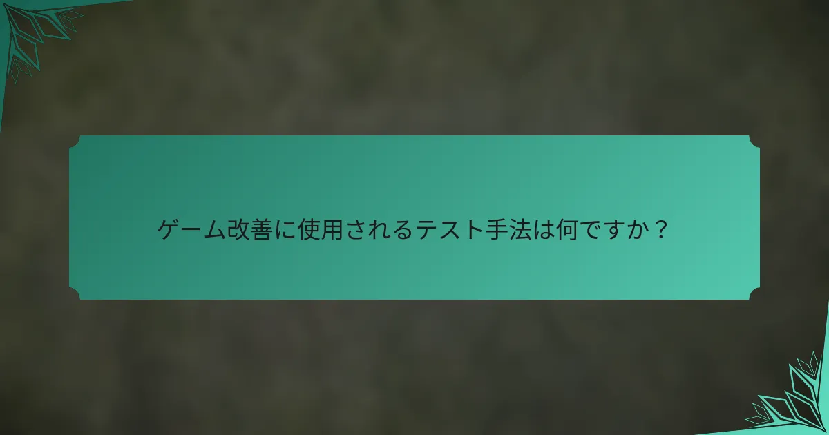 ゲーム改善に使用されるテスト手法は何ですか？