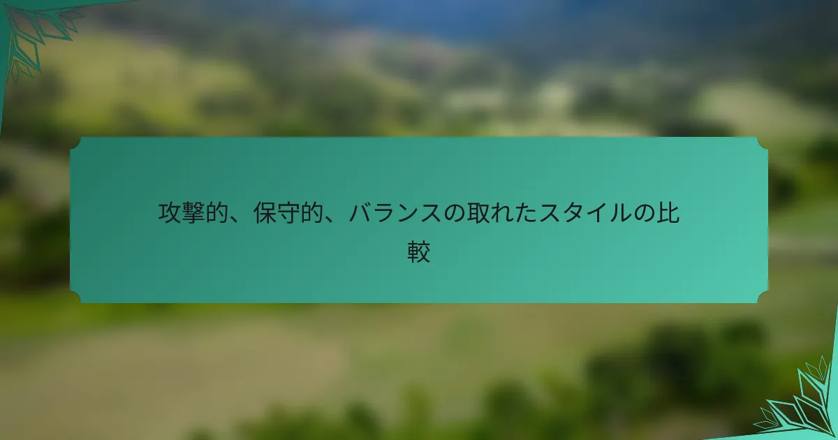 攻撃的、保守的、バランスの取れたスタイルの比較
