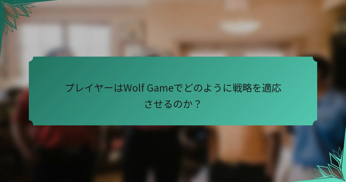 プレイヤーはWolf Gameでどのように戦略を適応させるのか？