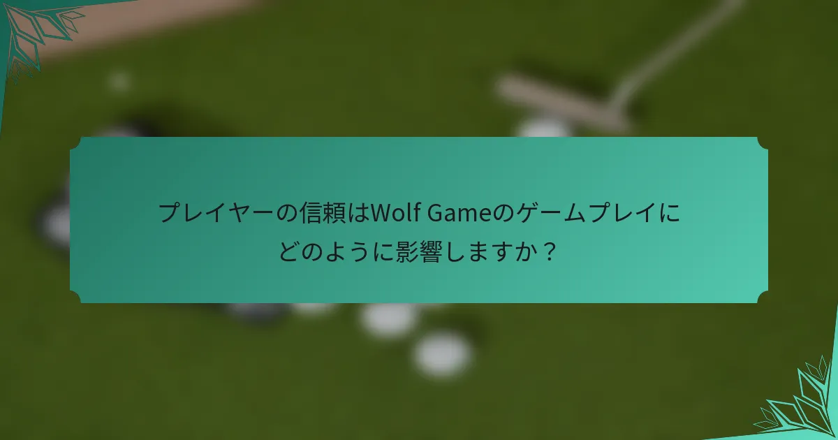 プレイヤーの信頼はWolf Gameのゲームプレイにどのように影響しますか？