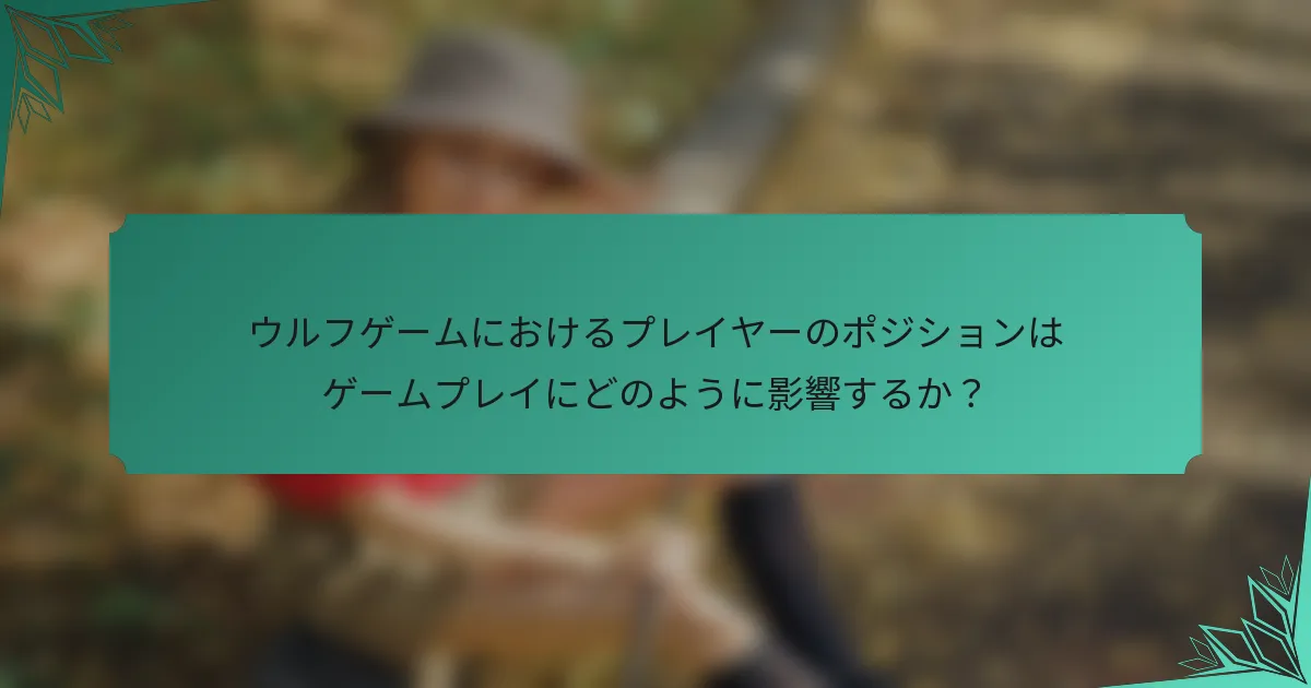 ウルフゲームにおけるプレイヤーのポジションはゲームプレイにどのように影響するか？