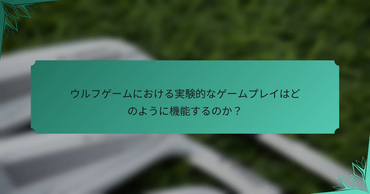 ウルフゲームにおける実験的なゲームプレイはどのように機能するのか？