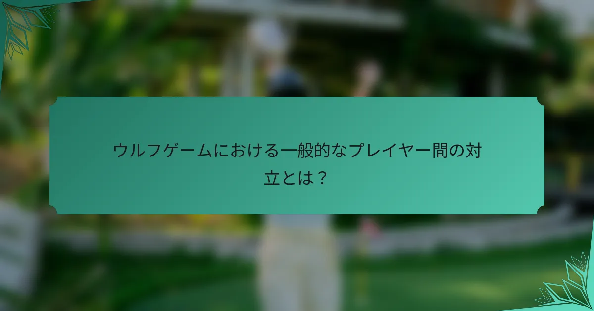 ウルフゲームにおける一般的なプレイヤー間の対立とは？