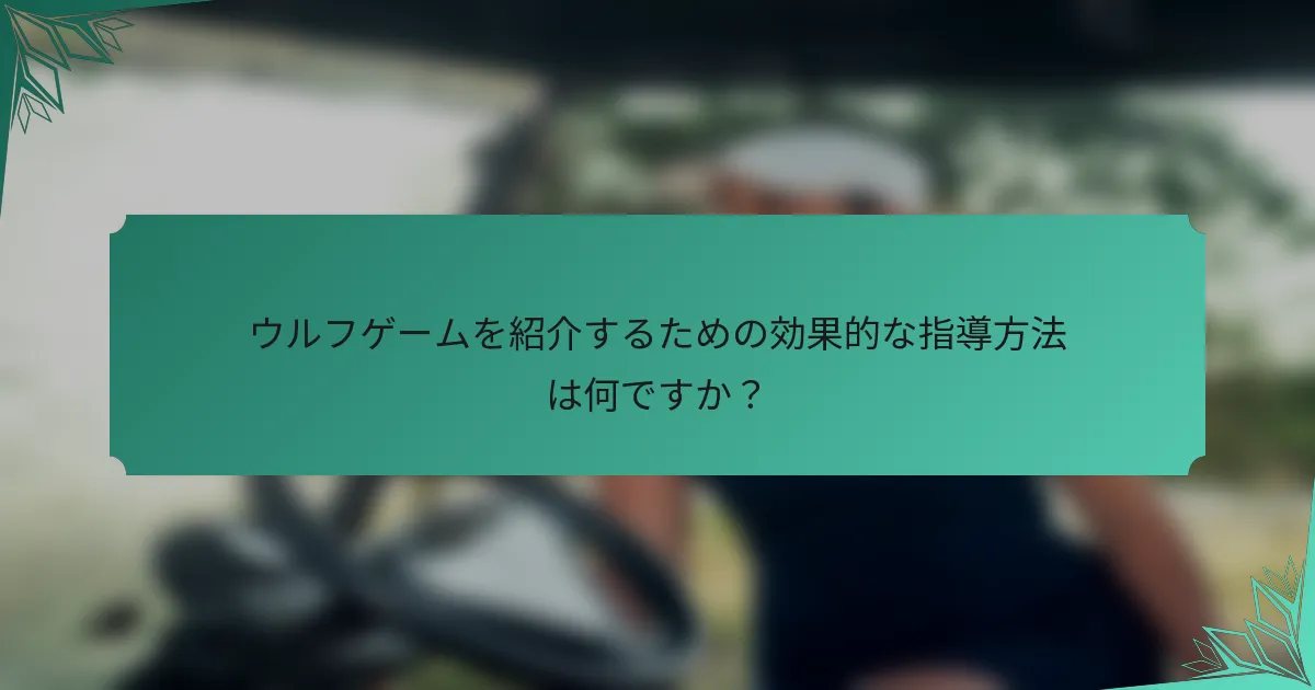 ウルフゲームを紹介するための効果的な指導方法は何ですか？