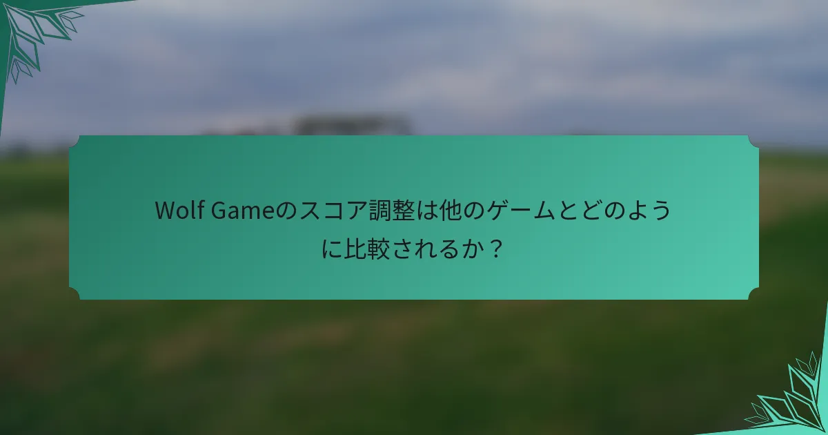 Wolf Gameのスコア調整は他のゲームとどのように比較されるか？